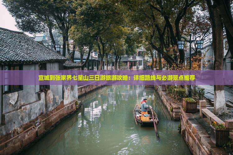 宣城到张家界七星山三日游旅游攻略：详细路线与必游景点推荐