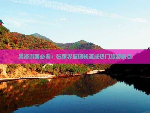 果洛游客必看：张家界玻璃栈道成热门旅游景点