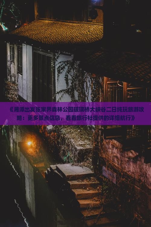 《湘潭出发张家界森林公园玻璃桥大峡谷二日纯玩旅游攻略：更多景点信息，看看旅行社提供的详细航行》