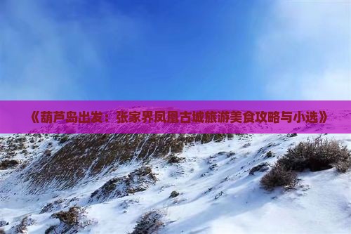 《葫芦岛出发：张家界凤凰古城旅游美食攻略与小选》
