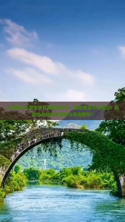 从玉林出发至张家界芙蓉镇旅行，哪些景点不容错过？有哪些必体验的活动与美食推荐？