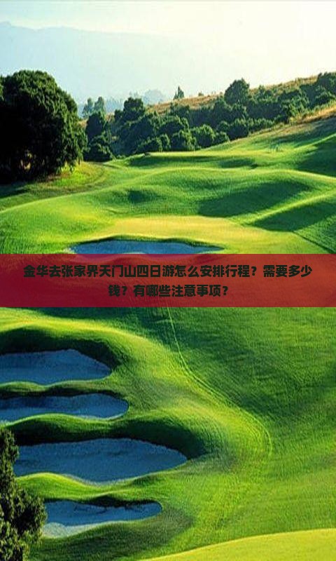 金华去张家界天门山四日游怎么安排行程？需要多少钱？有哪些注意事项？