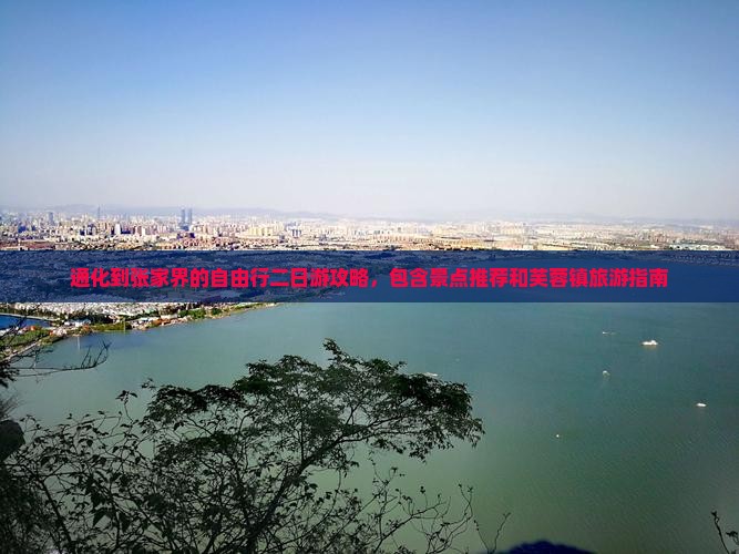 通化到张家界的自由行二日游攻略，包含景点推荐和芙蓉镇旅游指南