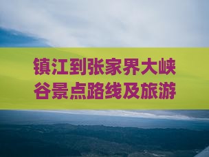 镇江到张家界大峡谷景点路线及旅游攻略费用