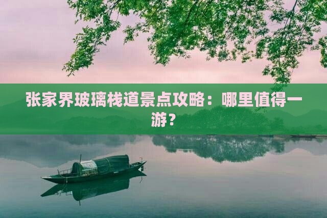 张家界玻璃栈道景点攻略：哪里值得一游？