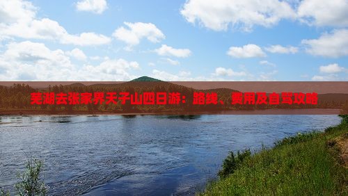 芜湖去张家界天子山四日游:路线、费用及自驾攻略 芜湖去张家界天子山四日游:路线、费用及自驾攻略