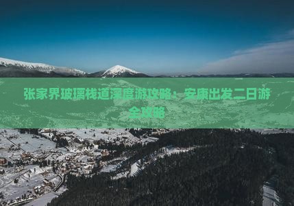 张家界玻璃栈道深度游攻略：安康出发二日游全攻略