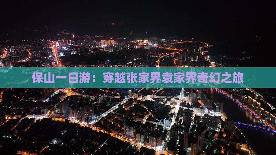 保山一日游：穿越张家界袁家界奇幻之旅