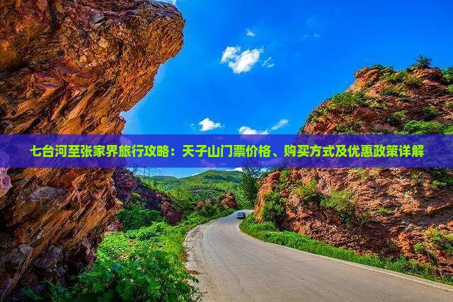 七台河至张家界旅行攻略：天子山门票价格、购买方式及优惠政策详解