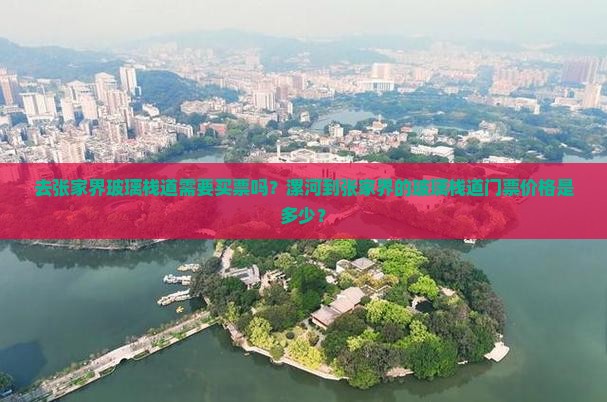 去张家界玻璃栈道需要买票吗？漯河到张家界的玻璃栈道门票价格是多少？