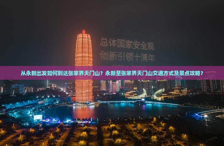 从永新出发如何到达张家界天门山?永新至张家界天门山交通方式及景点攻略? 从永新出发如何到达张家界天门山?永新至张家界天门山交通方式及景点攻略?
