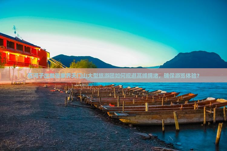 石河子出发张家界天门山大型旅游团如何规避高峰拥堵，确保游览体验？