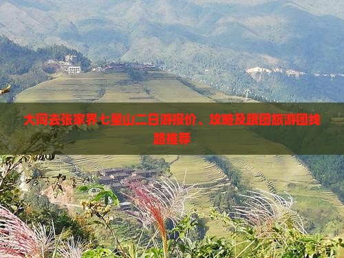 大同去张家界七星山二日游报价、攻略及跟团旅游团线路推荐