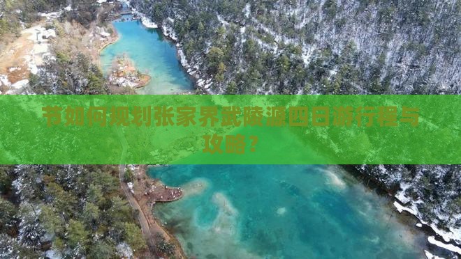 节如何规划张家界武陵源四日游行程与攻略？