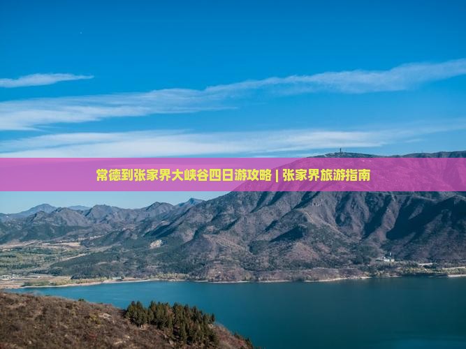 常德到张家界大峡谷四日游攻略 | 张家界旅游指南