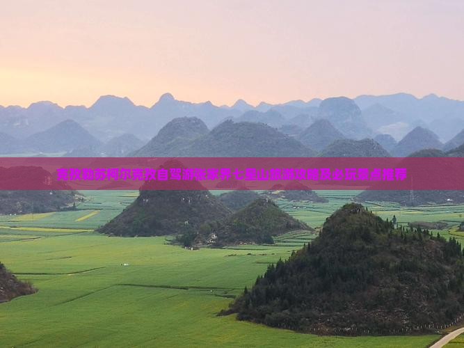克孜勒苏柯尔克孜自驾游张家界七星山旅游攻略及必玩景点推荐