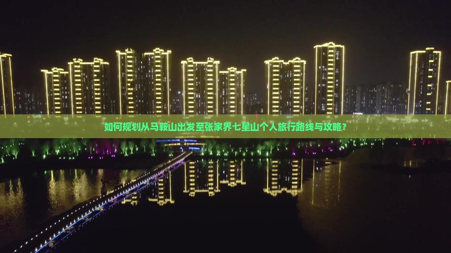 如何规划从马鞍山出发至张家界七星山个人旅行路线与攻略？