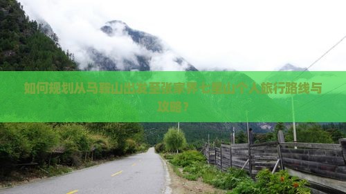 如何规划从马鞍山出发至张家界七星山个人旅行路线与攻略？