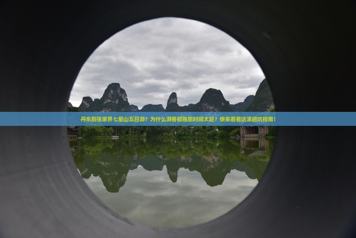 丹东到张家界七星山五日游?为什么游客都抱怨时间太赶?快来看看这波避坑指南! 丹东到张家界七星山五日游?为什么游客都抱怨时间太赶?快来看看这波避坑指南!
