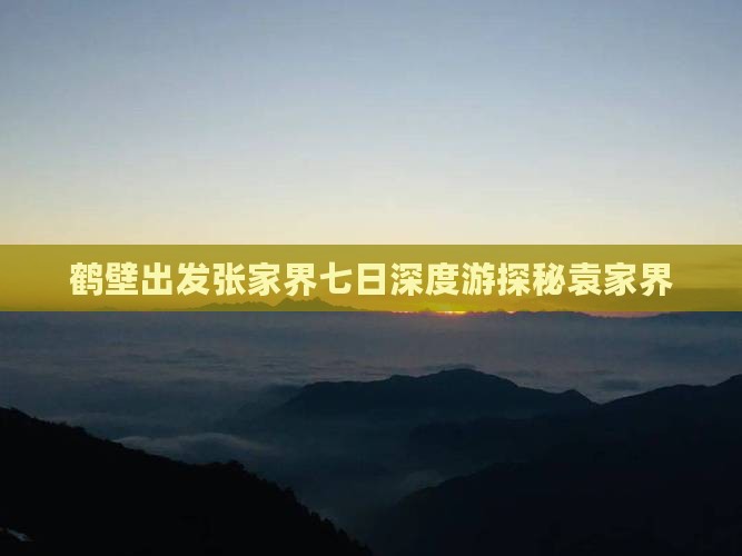 鹤壁出发张家界七日深度游探秘袁家界