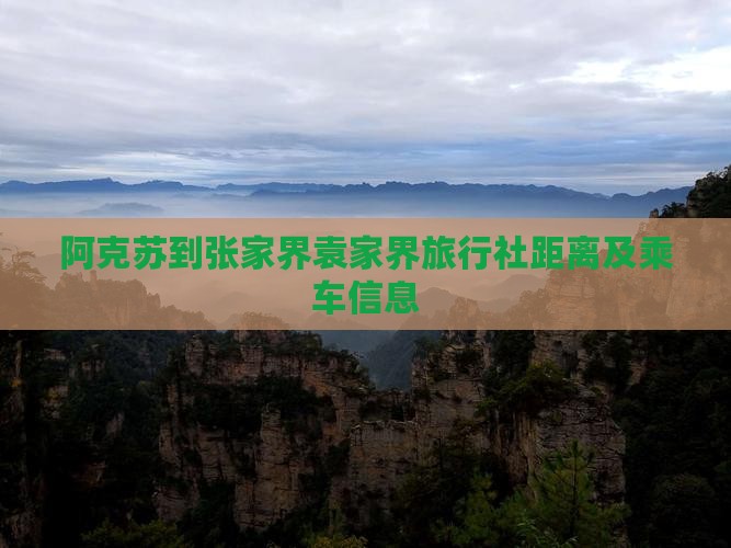 阿克苏到张家界袁家界旅行社距离及乘车信息