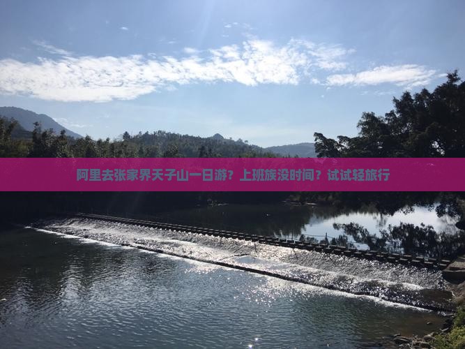 阿里去张家界天子山一日游？上班族没时间？试试轻旅行