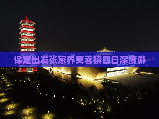 保定出发张家界芙蓉镇四日深度游