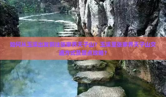 如何从玉溪出发前往张家界天子山？玉溪至张家界天子山交通方式及景点攻略？
