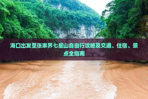 海口出发至张家界七星山自由行攻略及交通、住宿、景点全指南