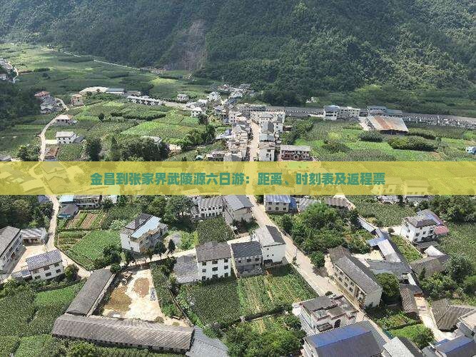 金昌到张家界武陵源六日游：距离、时刻表及返程票