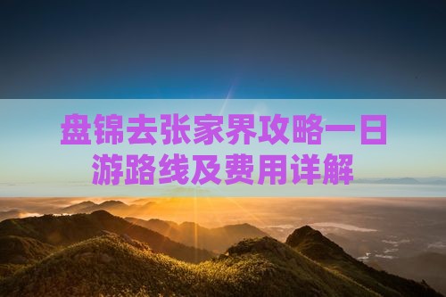 盘锦去张家界攻略