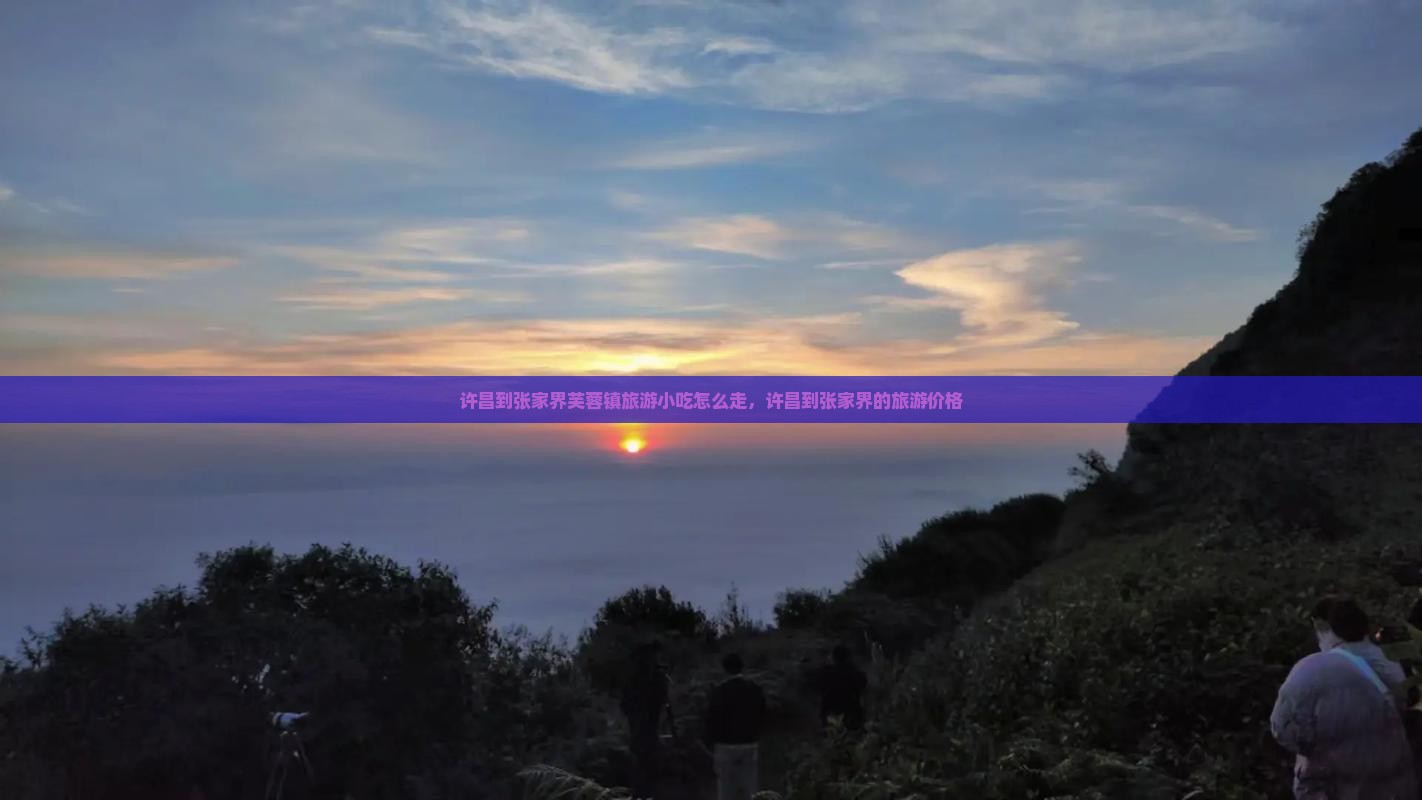 许昌到张家界芙蓉镇旅游小吃
