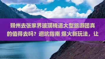 朔州去张家界玻璃栈道大型旅游团