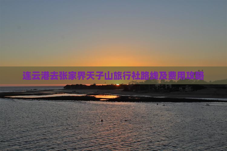 连云港去张家界天子山旅行社 连云港去张家界天子山旅行社