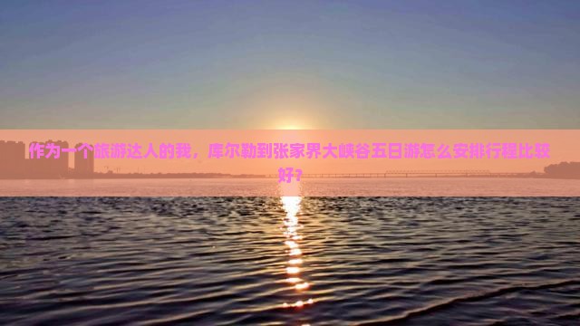 库尔勒到张家界大峡谷五日游