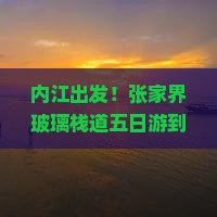 内江到张家界玻璃栈道五日游