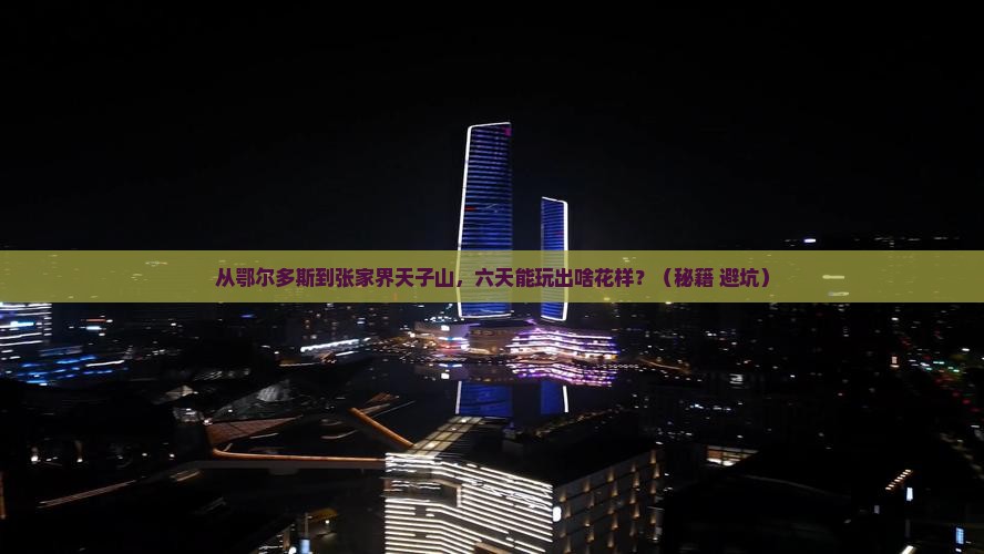 鄂尔多斯到张家界天子山六日游