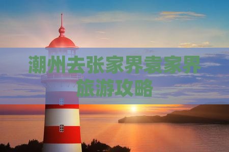 潮州去张家界袁家界景点