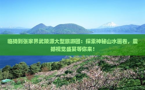 临猗到张家界武陵源大型旅游团