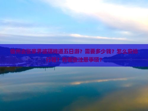 宿州去张家界玻璃栈道五日游？需要多少钱？怎么安排行程？有哪些注意事项？