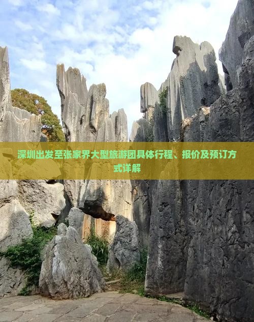 深圳出发至张家界大型旅游团具体行程、报价及预订方式详解
