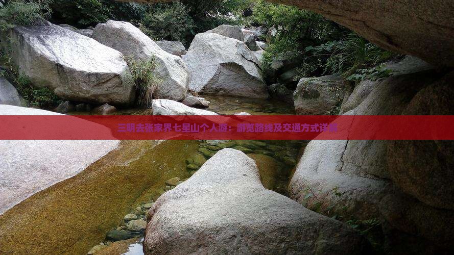 三明去张家界七星山个人游：游览路线及交通方式详解