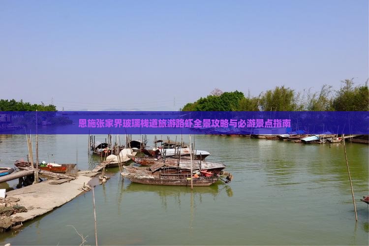 恩施张家界玻璃栈道旅游路虾全景攻略与必游景点指南