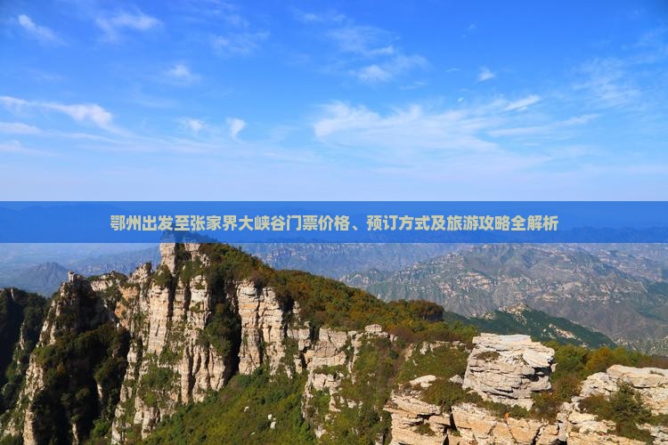 鄂州出发至张家界大峡谷门票价格、预订方式及旅游攻略全解析