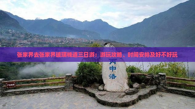 张家界去张家界玻璃栈道三日游：游玩攻略、时间安排及好不好玩