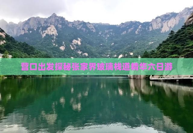 营口出发探秘张家界玻璃栈道精华六日游