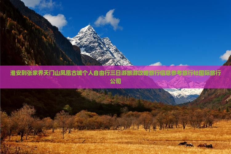 淮安到张家界天门山凤凰古城个人自由行三日游旅游攻略旅行信息参考旅行社国际旅行公司