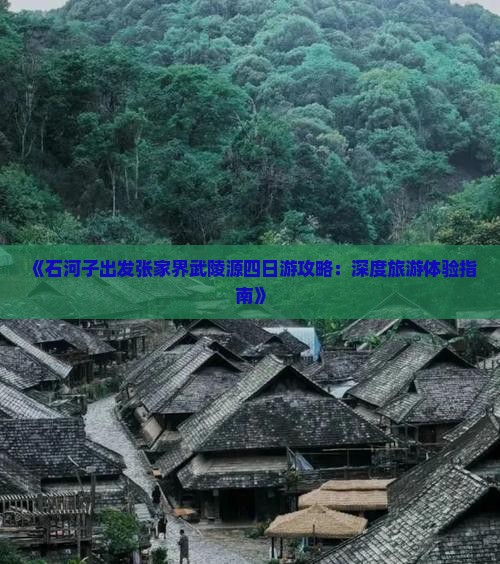 《石河子出发张家界武陵源四日游攻略：深度旅游体验指南》