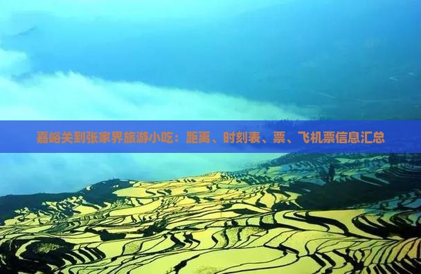 嘉峪关到张家界旅游小吃：距离、时刻表、票、飞机票信息汇总