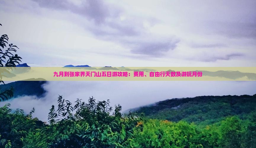九月到张家界天门山五日游攻略：费用、自由行天数及游玩月份